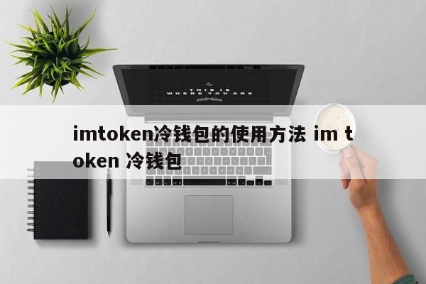 imtoken冷钱包下载、imtoken苹果ios官网下载