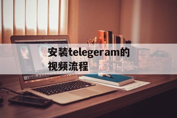 包含安装telegeram的视频流程的词条